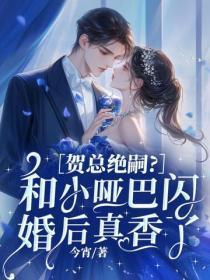 贺总绝嗣？和小哑巴闪婚后真香了